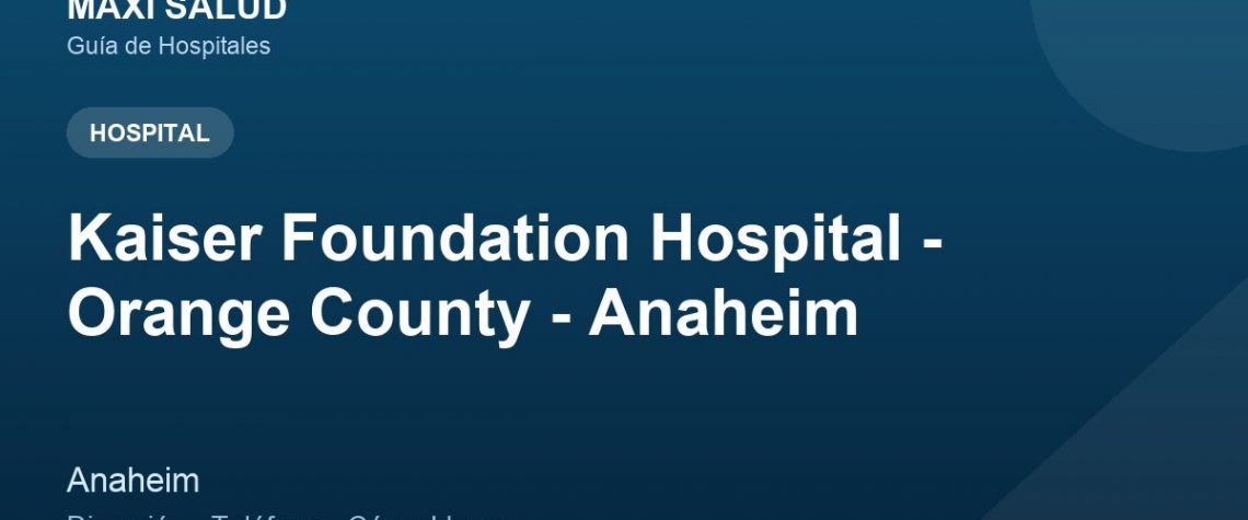 Kaiser Foundation Hospital - Orange County - Anaheim – Dirección, Teléfono y Cómo Llegar adres ve telefon