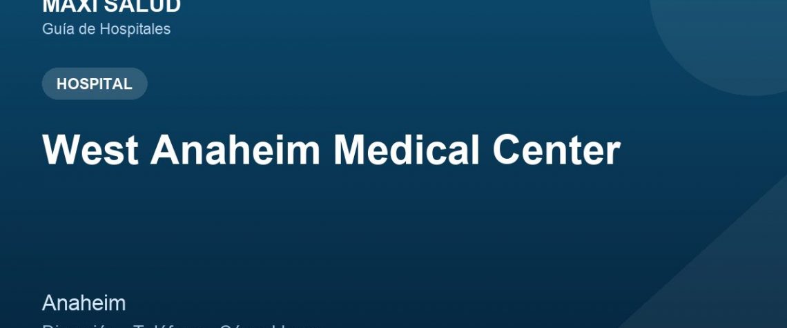 West Anaheim Medical Center – Dirección, Teléfono y Cómo Llegar adres ve telefon