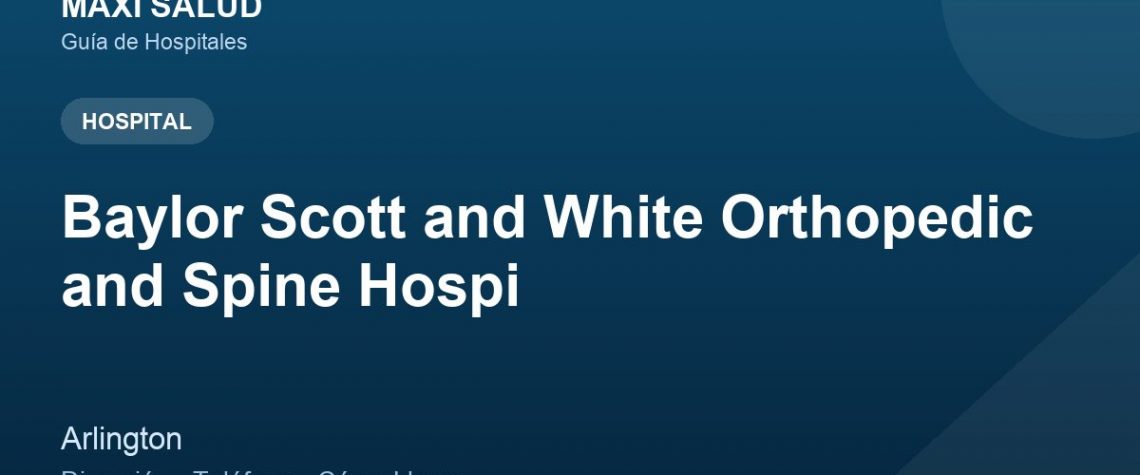 Baylor Scott and White Orthopedic and Spine Hospi – Dirección, Teléfono y Cómo Llegar adres ve telefon