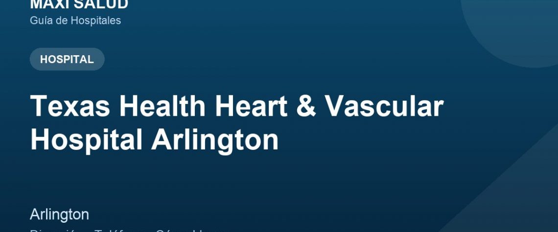 Texas Health Heart & Vascular Hospital Arlington – Dirección, Teléfono y Cómo Llegar adres ve telefon