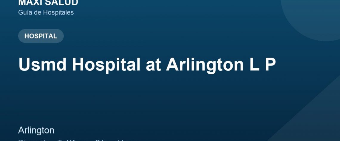 Usmd Hospital at Arlington L P – Dirección, Teléfono y Cómo Llegar adres ve telefon