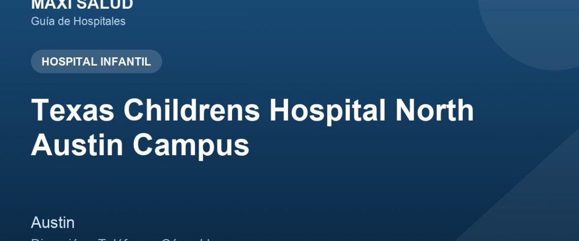 Texas Childrens Hospital North Austin Campus – Dirección, Teléfono y Cómo Llegar adres ve telefon