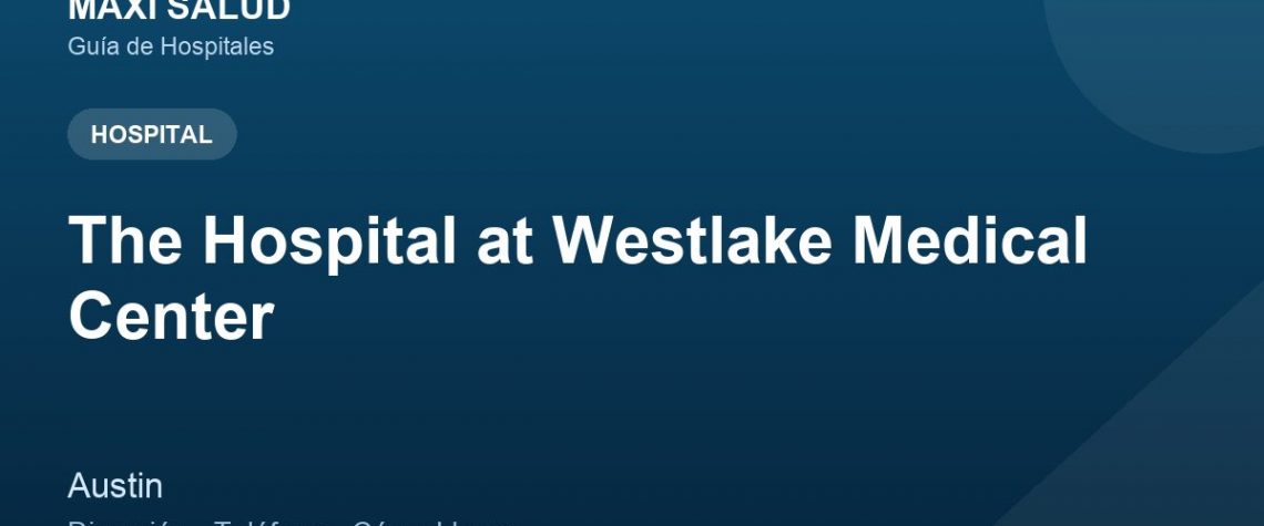 The Hospital at Westlake Medical Center – Dirección, Teléfono y Cómo Llegar adres ve telefon