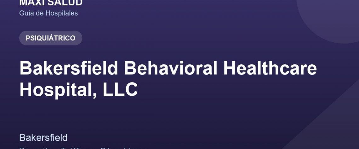 Bakersfield Behavioral Healthcare Hospital, LLC – Dirección, Teléfono y Cómo Llegar adres ve telefon