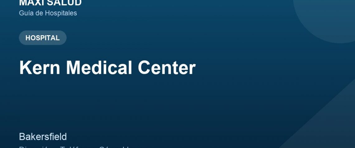 Kern Medical Center – Dirección, Teléfono y Cómo Llegar adres ve telefon