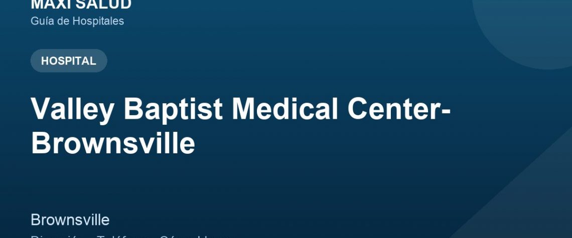 Valley Baptist Medical Center- Brownsville – Dirección, Teléfono y Cómo Llegar adres ve telefon