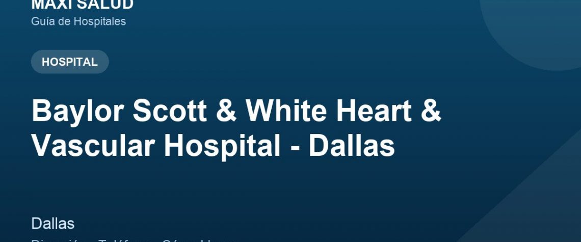 Baylor Scott & White Heart & Vascular Hospital - Dallas – Dirección, Teléfono y Cómo Llegar adres ve telefon
