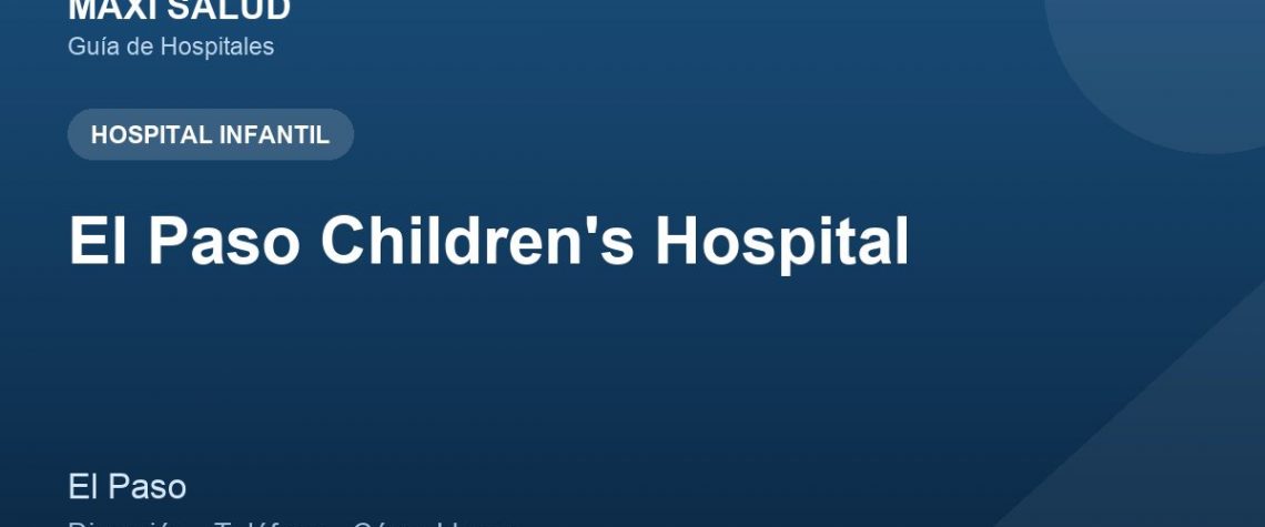 El Paso Children's Hospital – Dirección, Teléfono y Cómo Llegar adres ve telefon