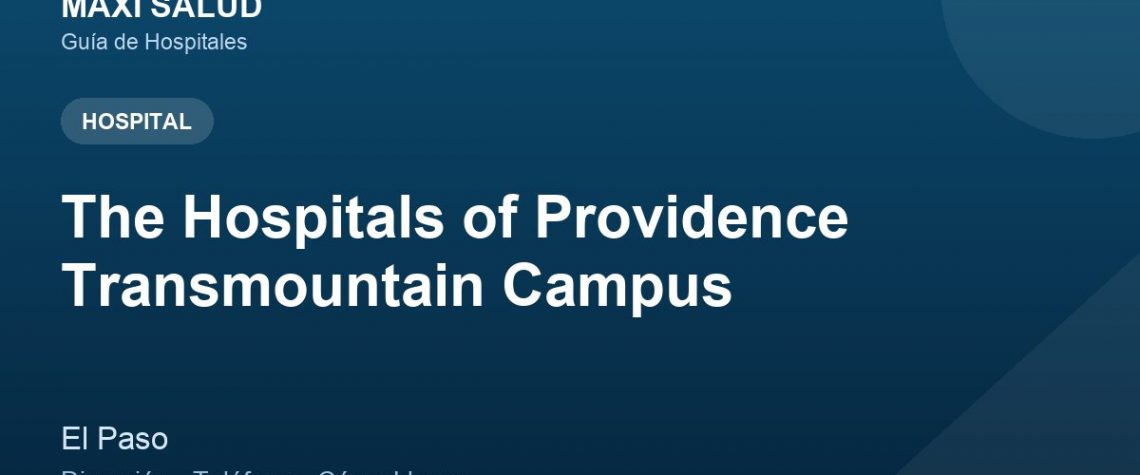 The Hospitals of Providence Transmountain Campus – Dirección, Teléfono y Cómo Llegar adres ve telefon