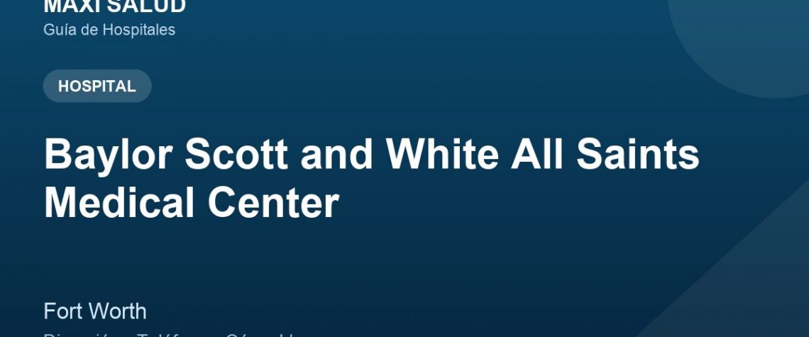 Baylor Scott and White All Saints Medical Center – Dirección, Teléfono y Cómo Llegar adres ve telefon