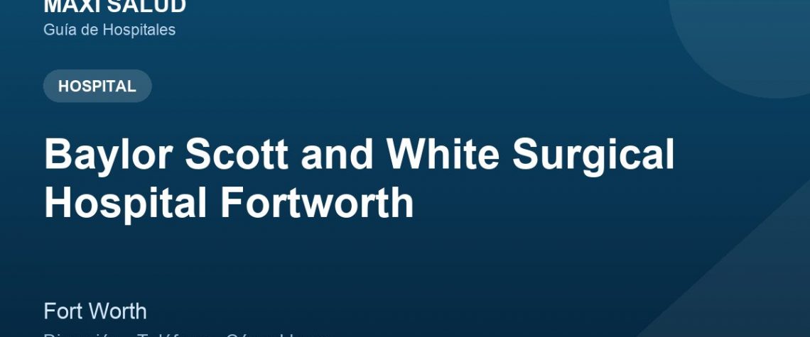 Baylor Scott and White Surgical Hospital Fortworth – Dirección, Teléfono y Cómo Llegar adres ve telefon