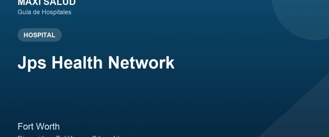 Jps Health Network – Dirección, Teléfono y Cómo Llegar adres ve telefon