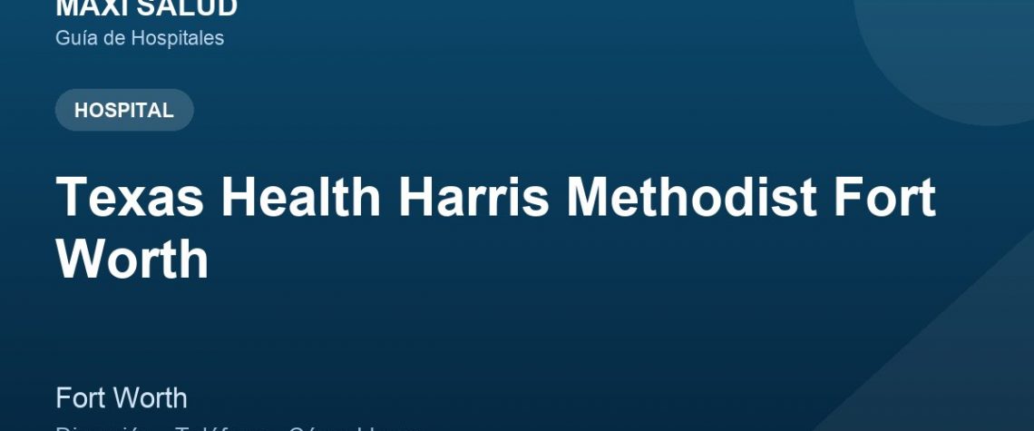 Texas Health Harris Methodist Fort Worth – Dirección, Teléfono y Cómo Llegar adres ve telefon
