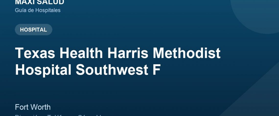 Texas Health Harris Methodist Hospital Southwest F – Dirección, Teléfono y Cómo Llegar adres ve telefon