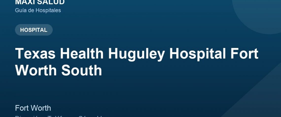 Texas Health Huguley Hospital Fort Worth South – Dirección, Teléfono y Cómo Llegar adres ve telefon
