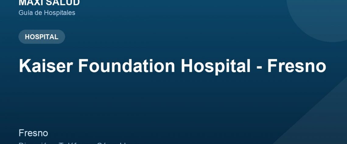 Kaiser Foundation Hospital - Fresno – Dirección, Teléfono y Cómo Llegar adres ve telefon