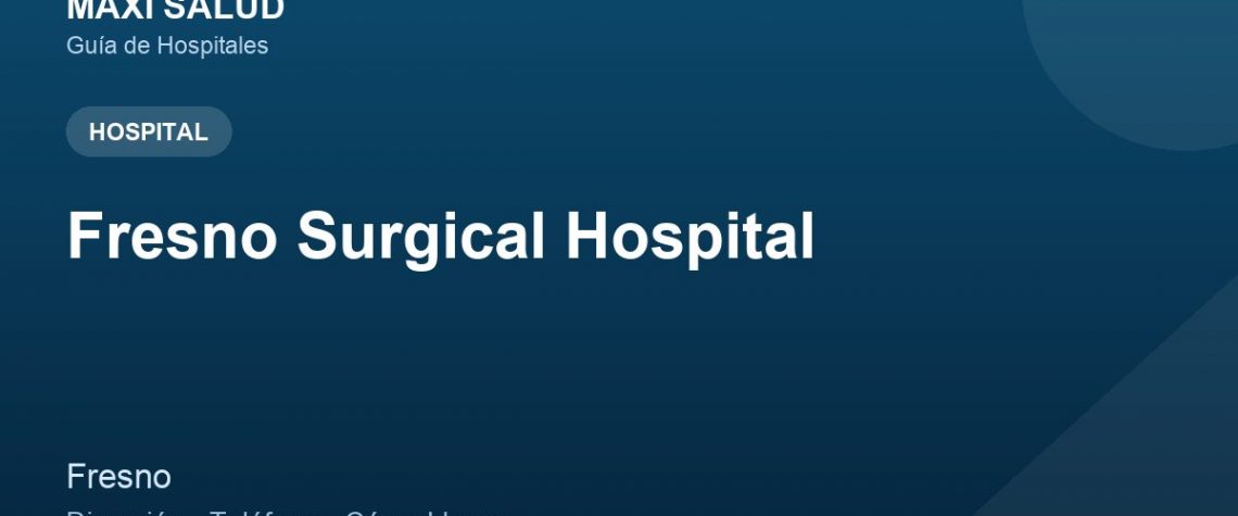 Fresno Surgical Hospital – Dirección, Teléfono y Cómo Llegar adres ve telefon