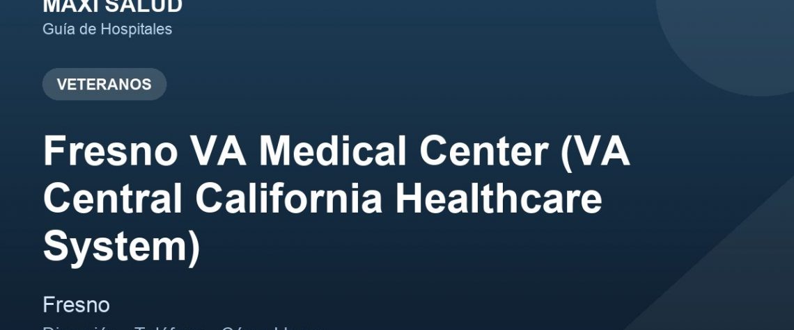 Fresno VA Medical Center (VA Central California Healthcare System) – Dirección, Teléfono y Cómo Llegar adres ve telefon
