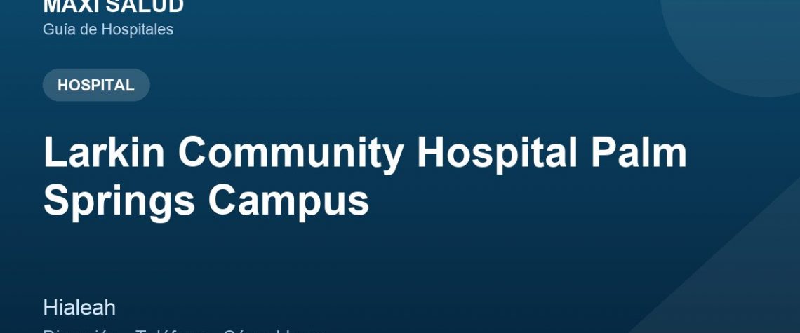 Larkin Community Hospital Palm Springs Campus – Dirección, Teléfono y Cómo Llegar adres ve telefon