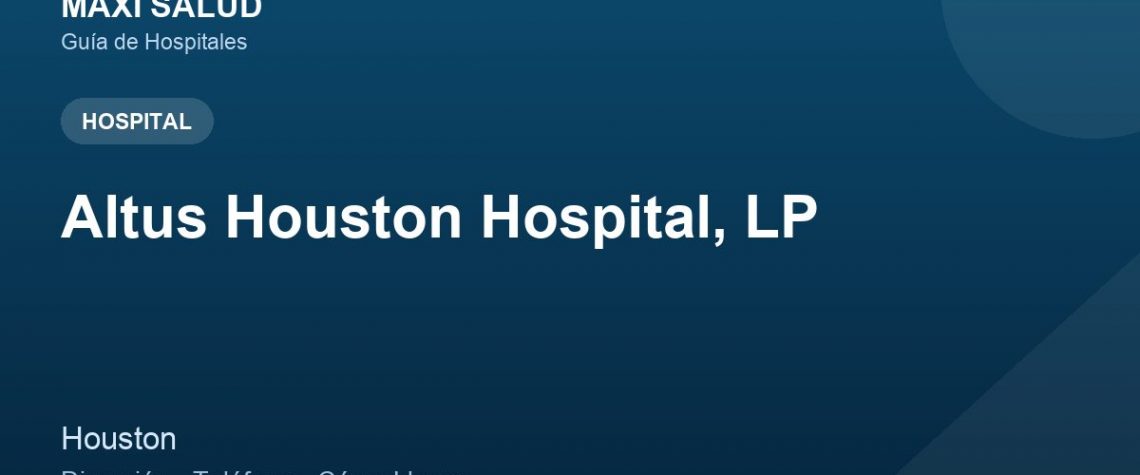 Altus Houston Hospital, LP – Dirección, Teléfono y Cómo Llegar adres ve telefon