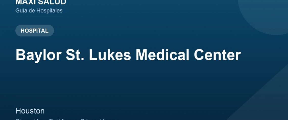 Baylor St. Lukes Medical Center – Dirección, Teléfono y Cómo Llegar adres ve telefon