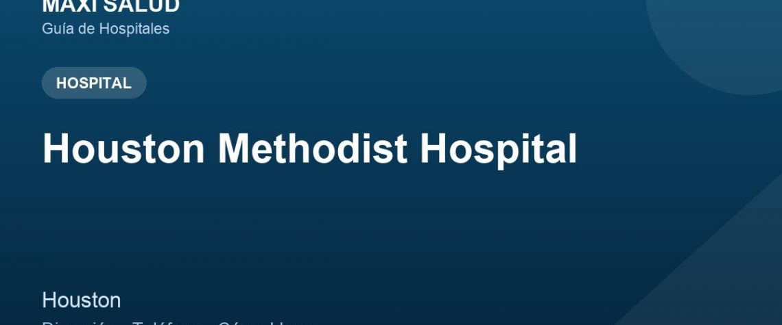 Houston Methodist Hospital – Dirección, Teléfono y Cómo Llegar adres ve telefon