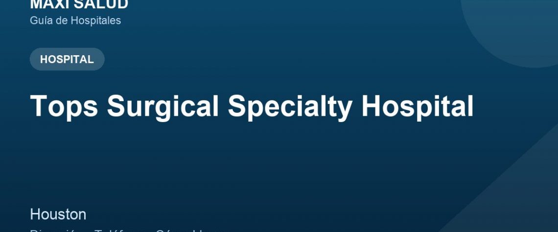 Tops Surgical Specialty Hospital – Dirección, Teléfono y Cómo Llegar adres ve telefon