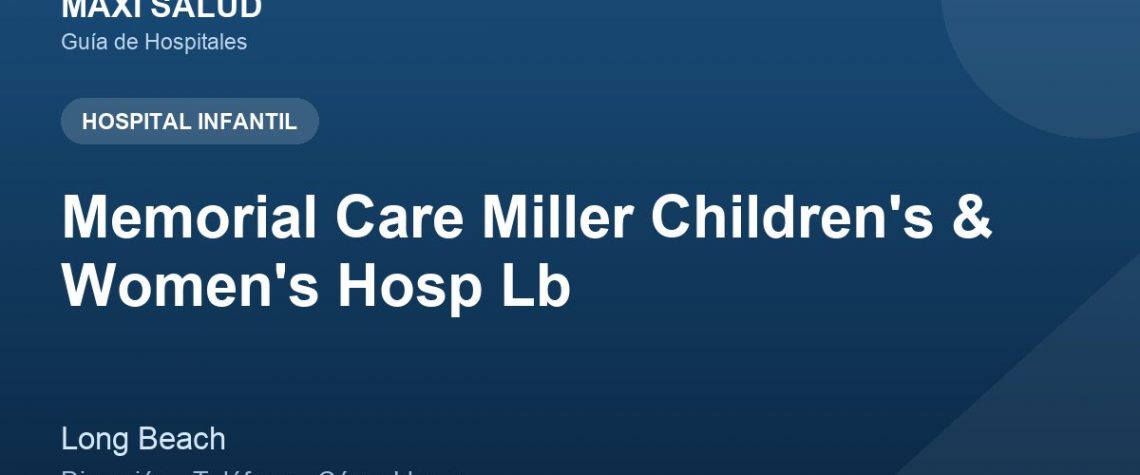 Memorial Care Miller Children's & Women's Hosp Lb – Dirección, Teléfono y Cómo Llegar adres ve telefon