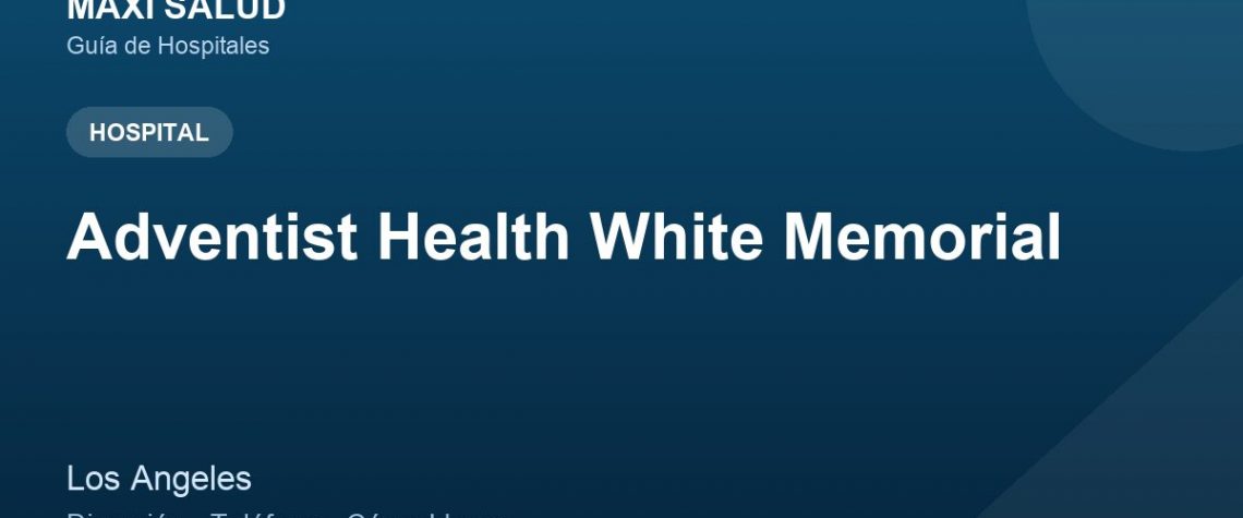 Adventist Health White Memorial – Dirección, Teléfono y Cómo Llegar adres ve telefon