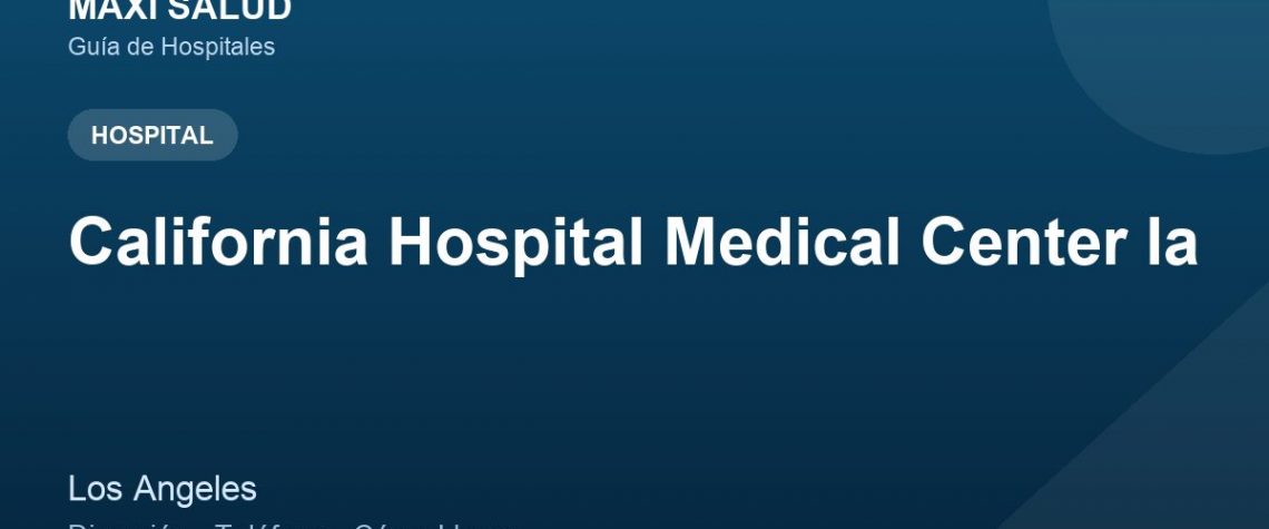 California Hospital Medical Center la – Dirección, Teléfono y Cómo Llegar adres ve telefon