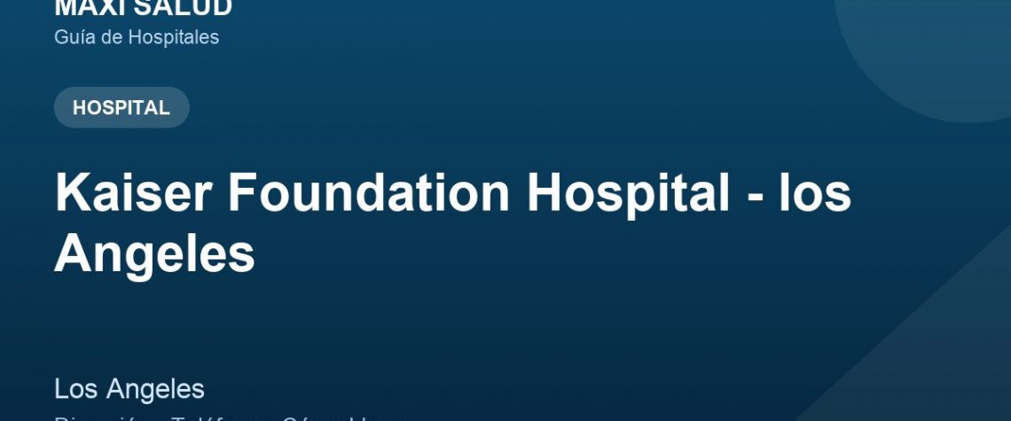 Kaiser Foundation Hospital - los Angeles – Dirección, Teléfono y Cómo Llegar adres ve telefon