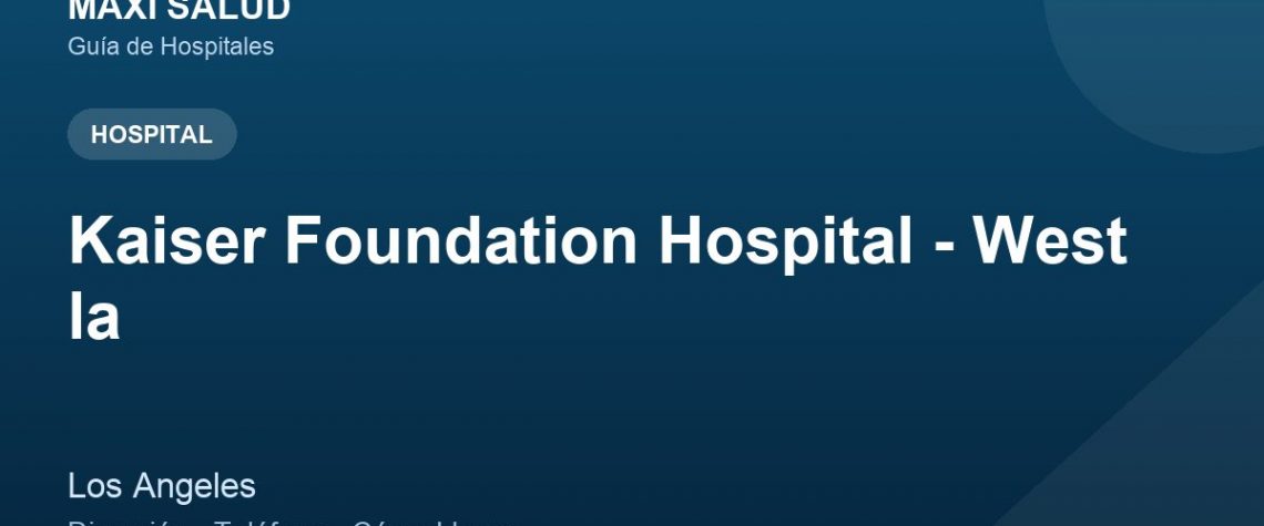 Kaiser Foundation Hospital - West la – Dirección, Teléfono y Cómo Llegar adres ve telefon