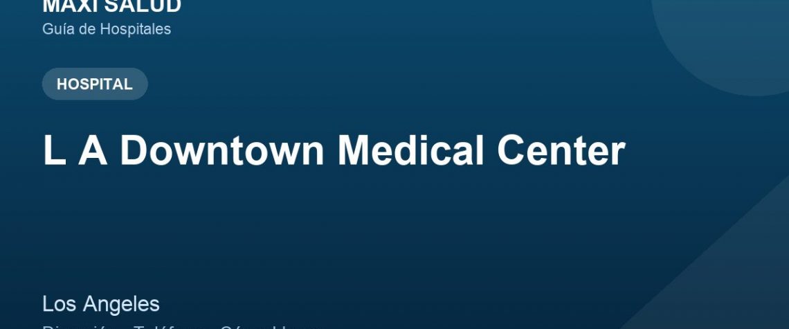 L A Downtown Medical Center – Dirección, Teléfono y Cómo Llegar adres ve telefon