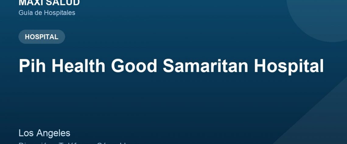 Pih Health Good Samaritan Hospital – Dirección, Teléfono y Cómo Llegar adres ve telefon
