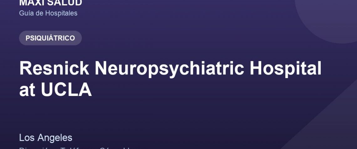 Resnick Neuropsychiatric Hospital at UCLA – Dirección, Teléfono y Cómo Llegar adres ve telefon