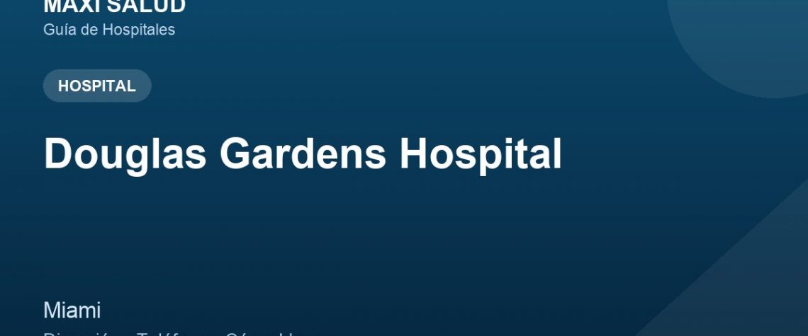 Douglas Gardens Hospital – Dirección, Teléfono y Cómo Llegar adres ve telefon