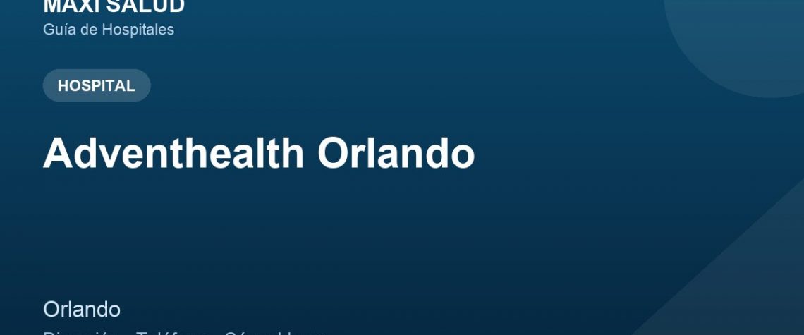 Adventhealth Orlando – Dirección, Teléfono y Cómo Llegar adres ve telefon