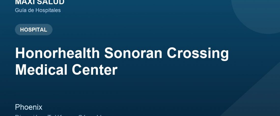 Honorhealth Sonoran Crossing Medical Center – Dirección, Teléfono y Cómo Llegar adres ve telefon