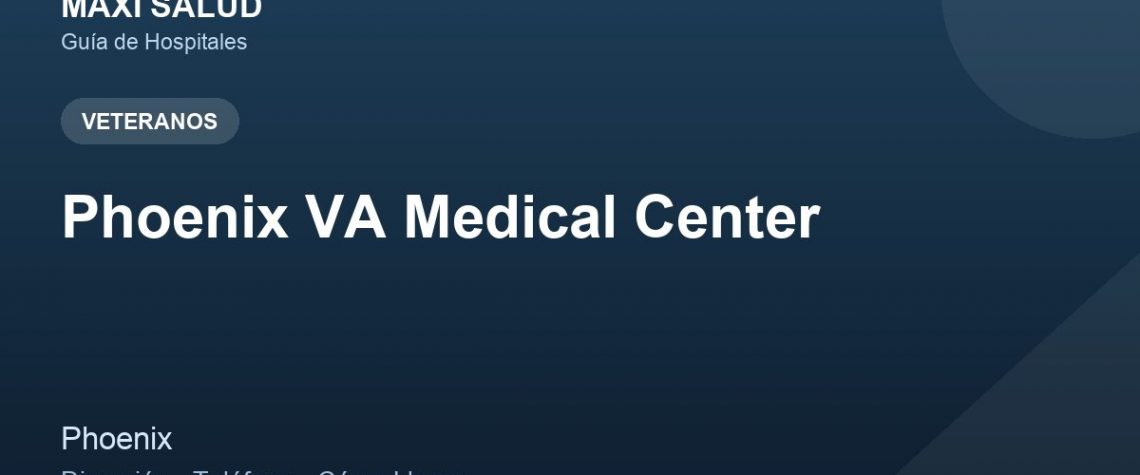 Phoenix VA Medical Center – Dirección, Teléfono y Cómo Llegar adres ve telefon