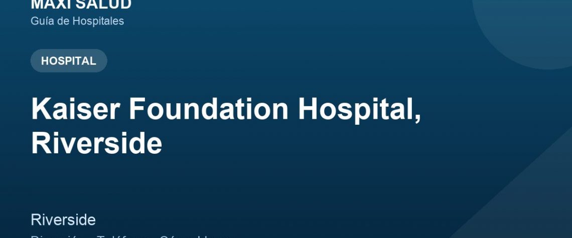 Kaiser Foundation Hospital, Riverside – Dirección, Teléfono y Cómo Llegar adres ve telefon