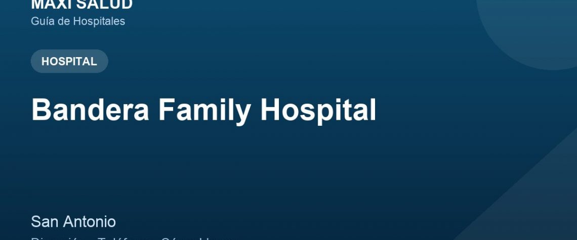 Bandera Family Hospital – Dirección, Teléfono y Cómo Llegar adres ve telefon