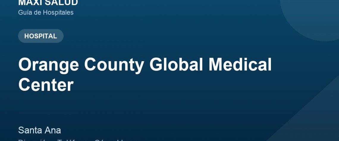 Orange County Global Medical Center – Dirección, Teléfono y Cómo Llegar adres ve telefon