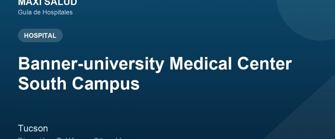 Banner-university Medical Center South Campus – Dirección, Teléfono y Cómo Llegar adres ve telefon