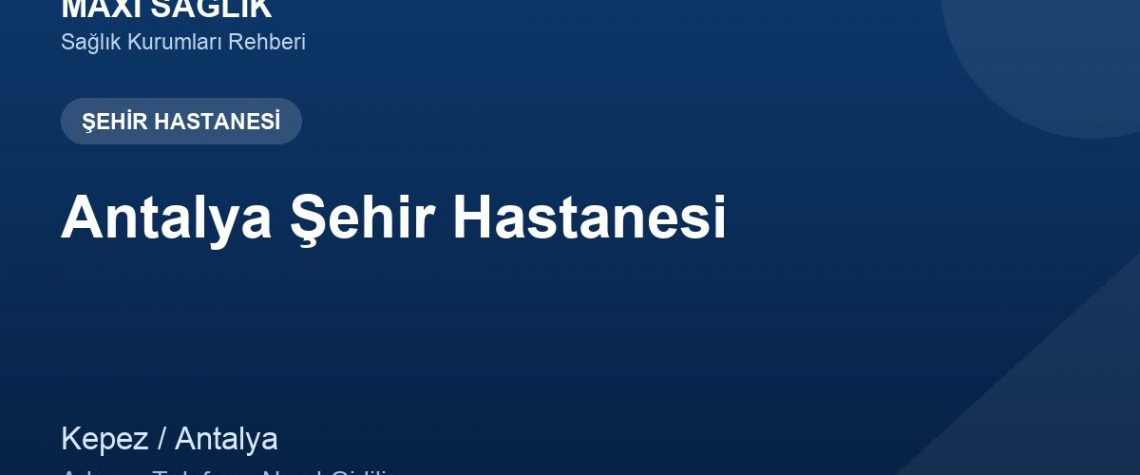 Antalya Şehir Hastanesi adres ve telefon