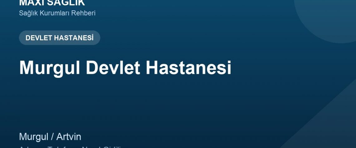 Murgul Devlet Hastanesi adres ve telefon