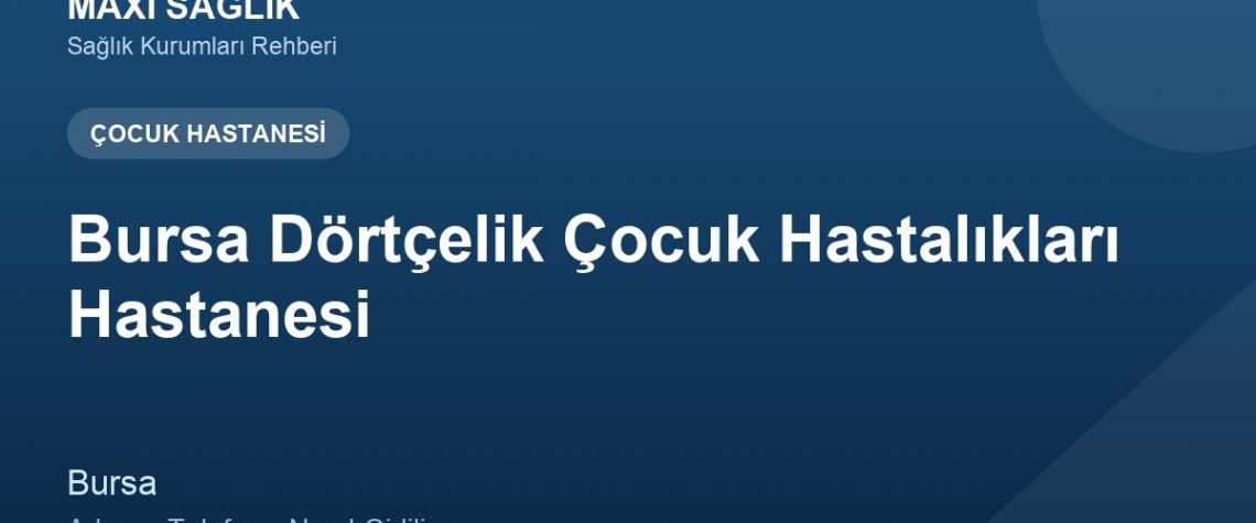 Bursa Dörtçelik Çocuk Hastalıkları Hastanesi adres ve telefon