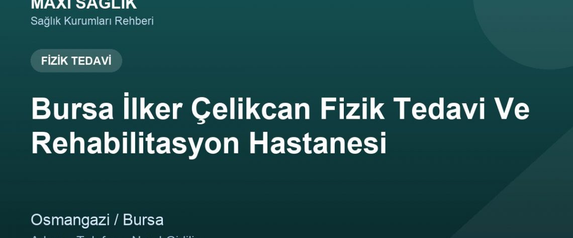 Bursa İlker Çelikcan Fizik Tedavi Ve Rehabilitasyon Hastanesi adres ve telefon