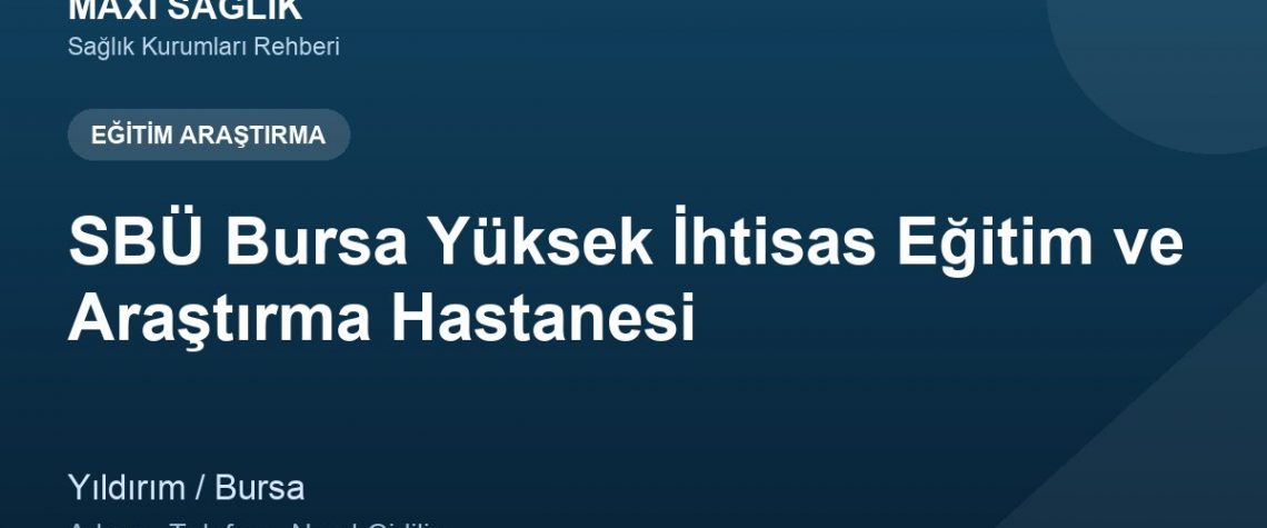 SBÜ Bursa Yüksek İhtisas Eğitim ve Araştırma Hastanesi adres ve telefon