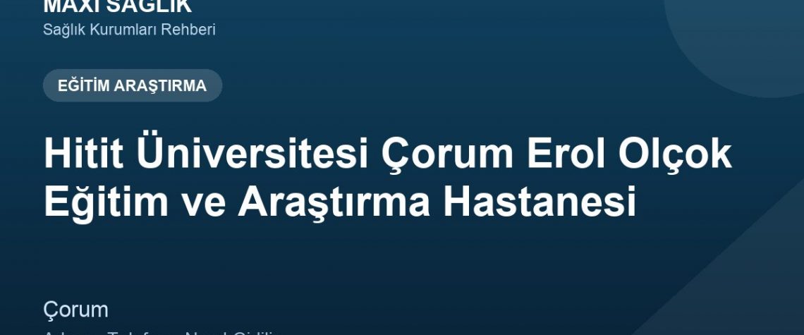 Hitit Üniversitesi Çorum Erol Olçok Eğitim ve Araştırma Hastanesi adres ve telefon