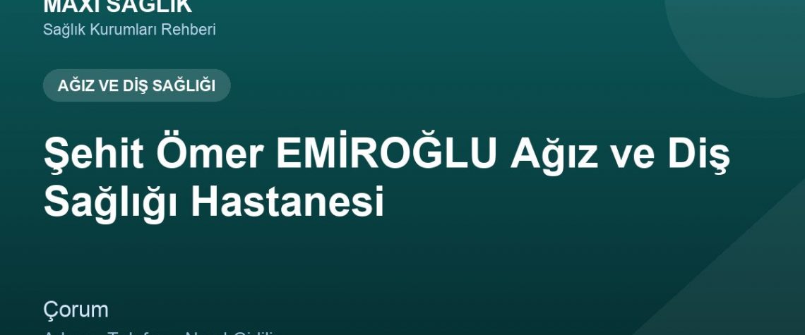 Şehit Ömer EMİROĞLU Ağız ve Diş Sağlığı Hastanesi adres ve telefon